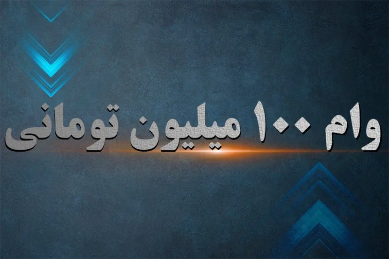 وام ۱۰۰ میلیون تومانی